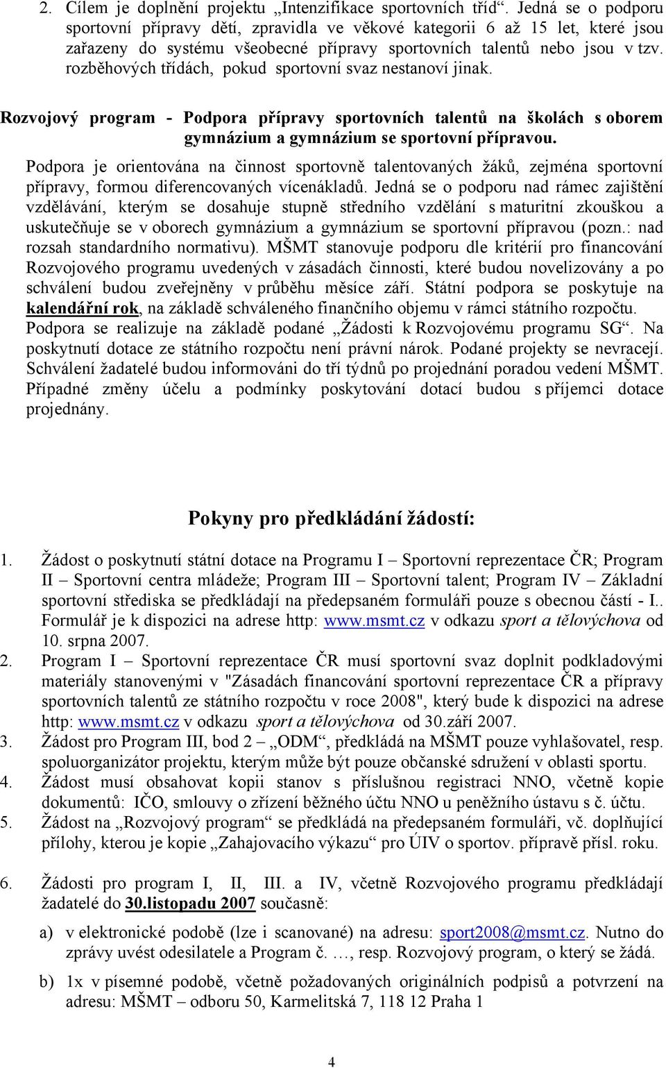 rozběhových třídách, pokud sportovní svaz nestanoví jinak. Rozvojový program - Podpora přípravy sportovních talentů na školách s oborem gymnázium a gymnázium se sportovní přípravou.