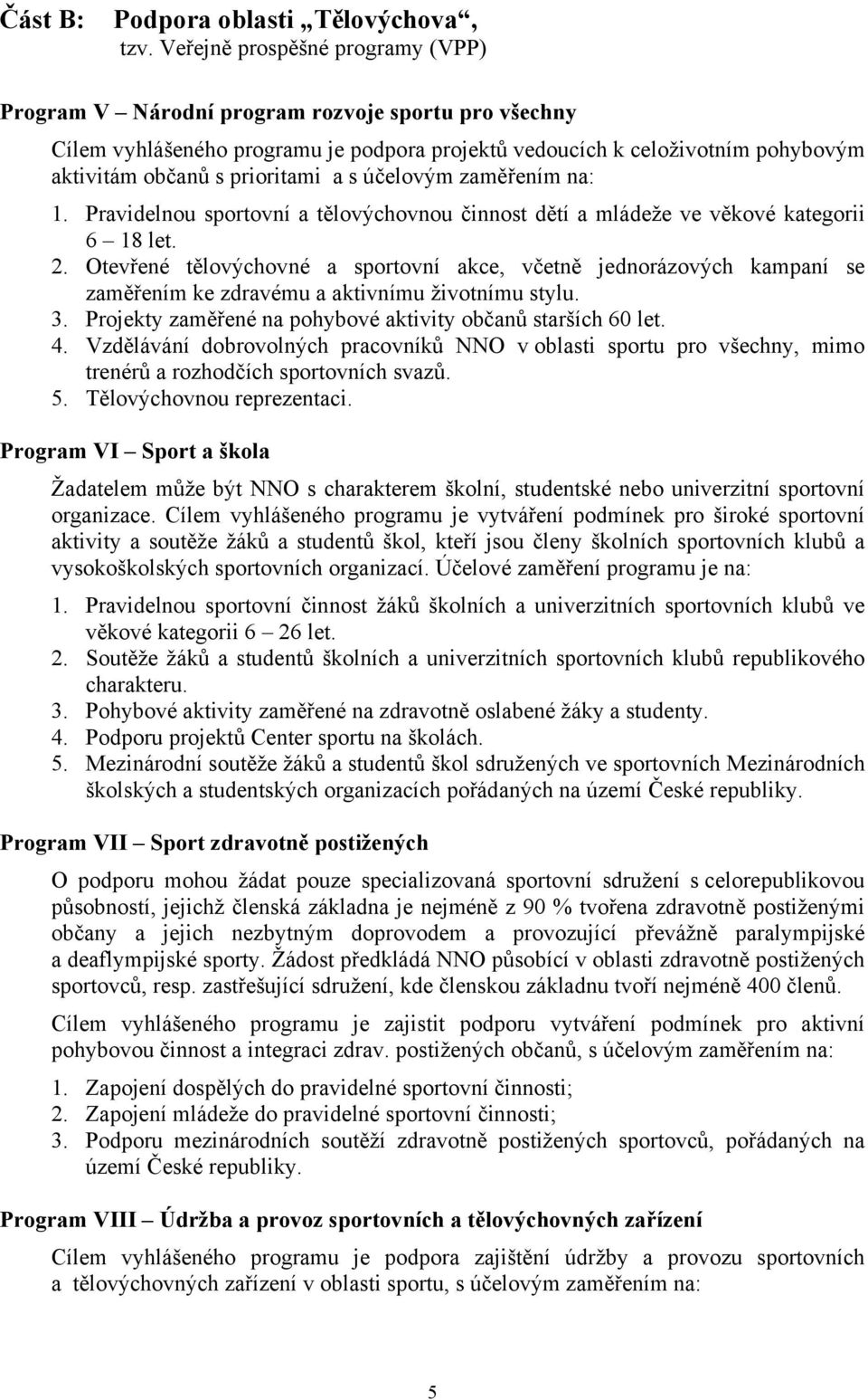 s účelovým zaměřením na: 1. Pravidelnou sportovní a tělovýchovnou činnost dětí a mládeže ve věkové kategorii 6 18 let. 2.