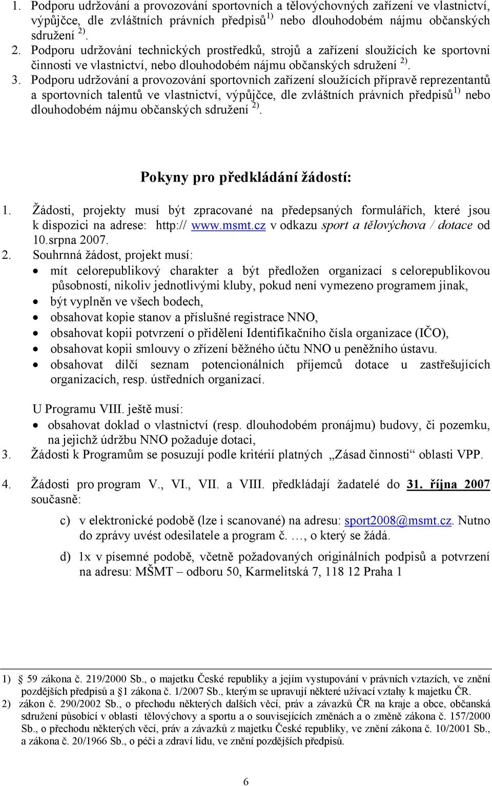 Podporu udržování a provozování sportovních zařízení sloužících přípravě reprezentantů a sportovních talentů ve vlastnictví, výpůjčce, dle zvláštních právních předpisů 1) nebo dlouhodobém nájmu