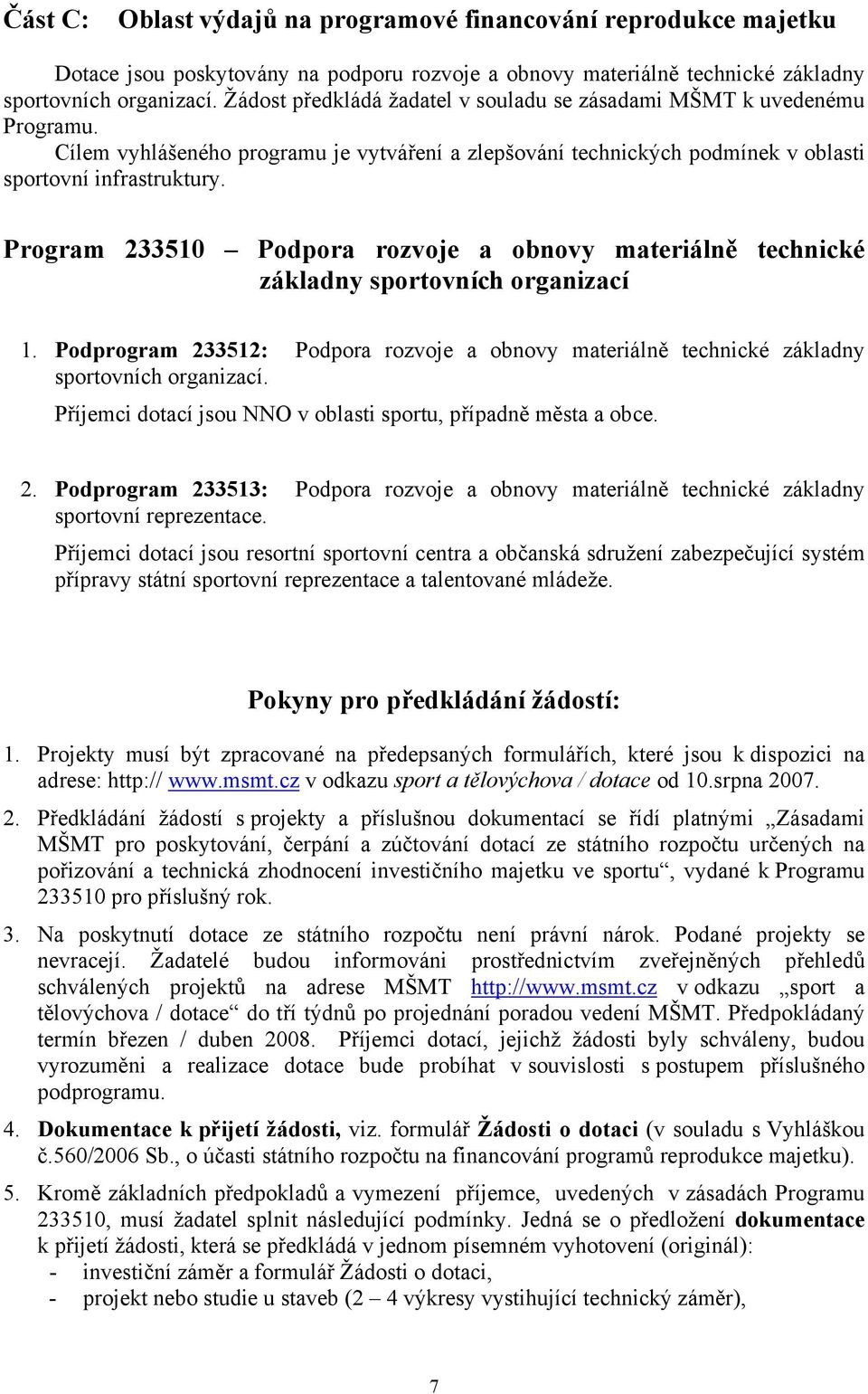 Program 233510 Podpora rozvoje a obnovy materiálně technické základny sportovních organizací 1. Podprogram 233512: Podpora rozvoje a obnovy materiálně technické základny sportovních organizací.