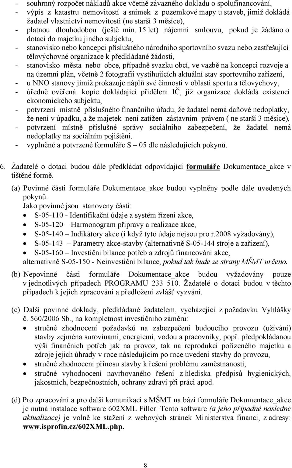 15 let) nájemní smlouvu, pokud je žádáno o dotaci do majetku jiného subjektu, - stanovisko nebo koncepci příslušného národního sportovního svazu nebo zastřešující tělovýchovné organizace k