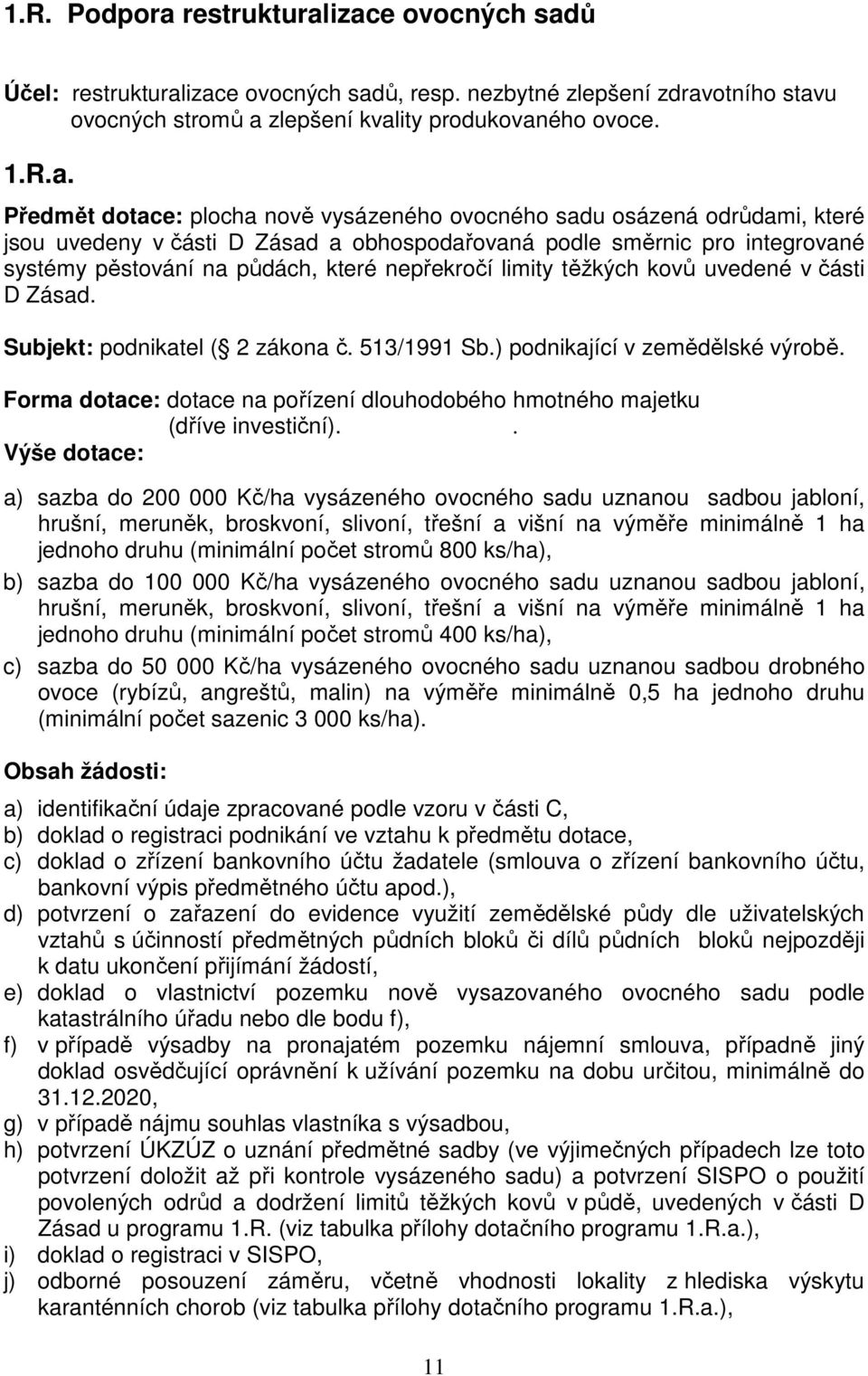 izace ovocných sadů Účel: izace ovocných sadů, resp. nezbytné zlepšení zdravotního stavu ovocných stromů a zlepšení kvality produkovaného ovoce. 1.R.a. Předmět dotace: plocha nově vysázeného ovocného