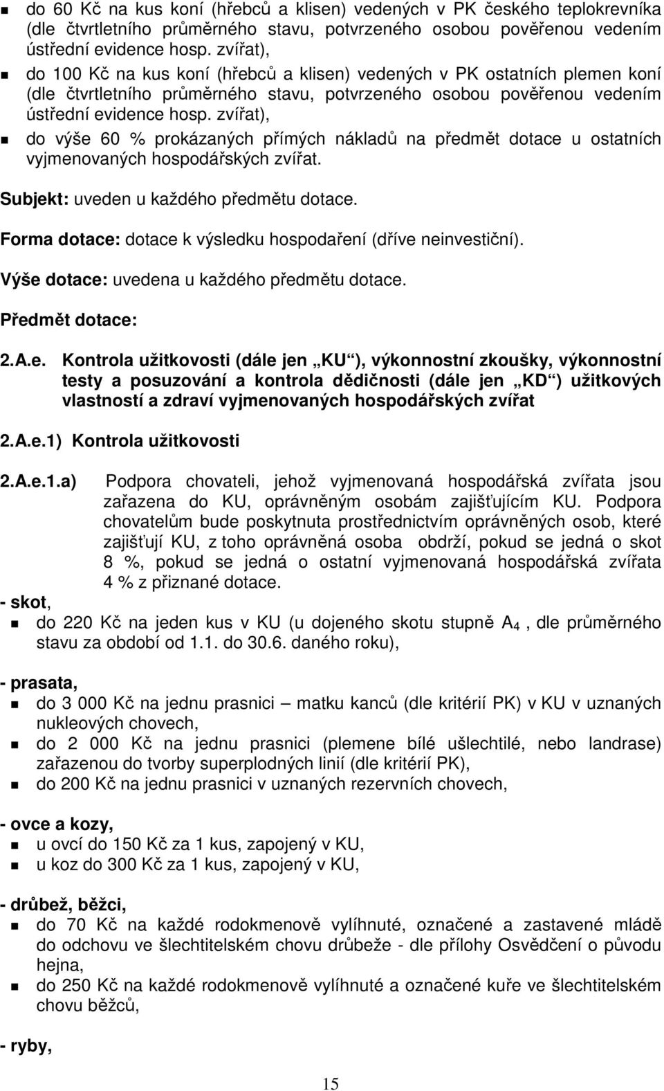 zvířat), do výše 60 % prokázaných přímých nákladů na předmět dotace u ostatních vyjmenovaných hospodářských zvířat. Subjekt: uveden u každého předmětu dotace.