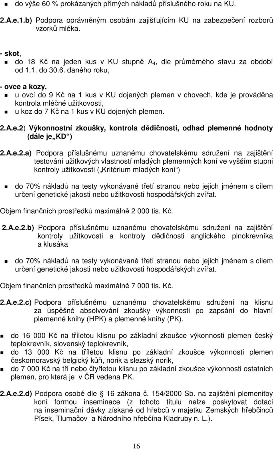 daného roku, - ovce a kozy, u ovcí do 9 Kč na 1 kus v KU dojených plemen v chovech, kde je prováděna kontrola mléčné užitkovosti, u koz do 7 Kč na 1 kus v KU dojených plemen. 2.A.e.2) Výkonnostní zkoušky, kontrola dědičnosti, odhad plemenné hodnoty (dále je KD ) 2.