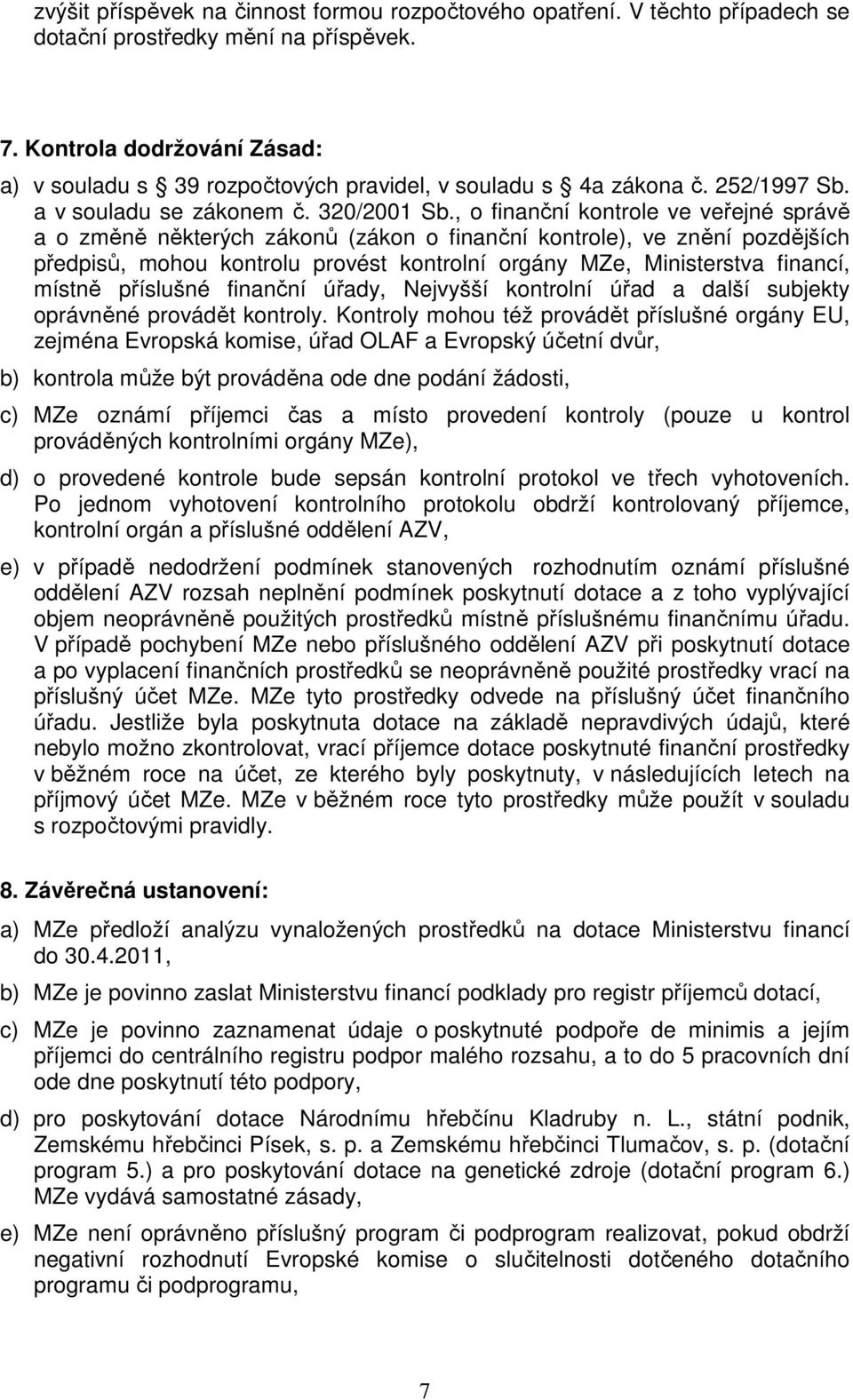 , o finanční kontrole ve veřejné správě a o změně některých zákonů (zákon o finanční kontrole), ve znění pozdějších předpisů, mohou kontrolu provést kontrolní orgány MZe, Ministerstva financí, místně