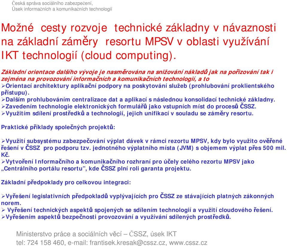 podpory na poskytování služeb (prohlubování proklientského přístupu). Dalším prohlubováním centralizace dat a aplikací s následnou konsolidací technické základny.