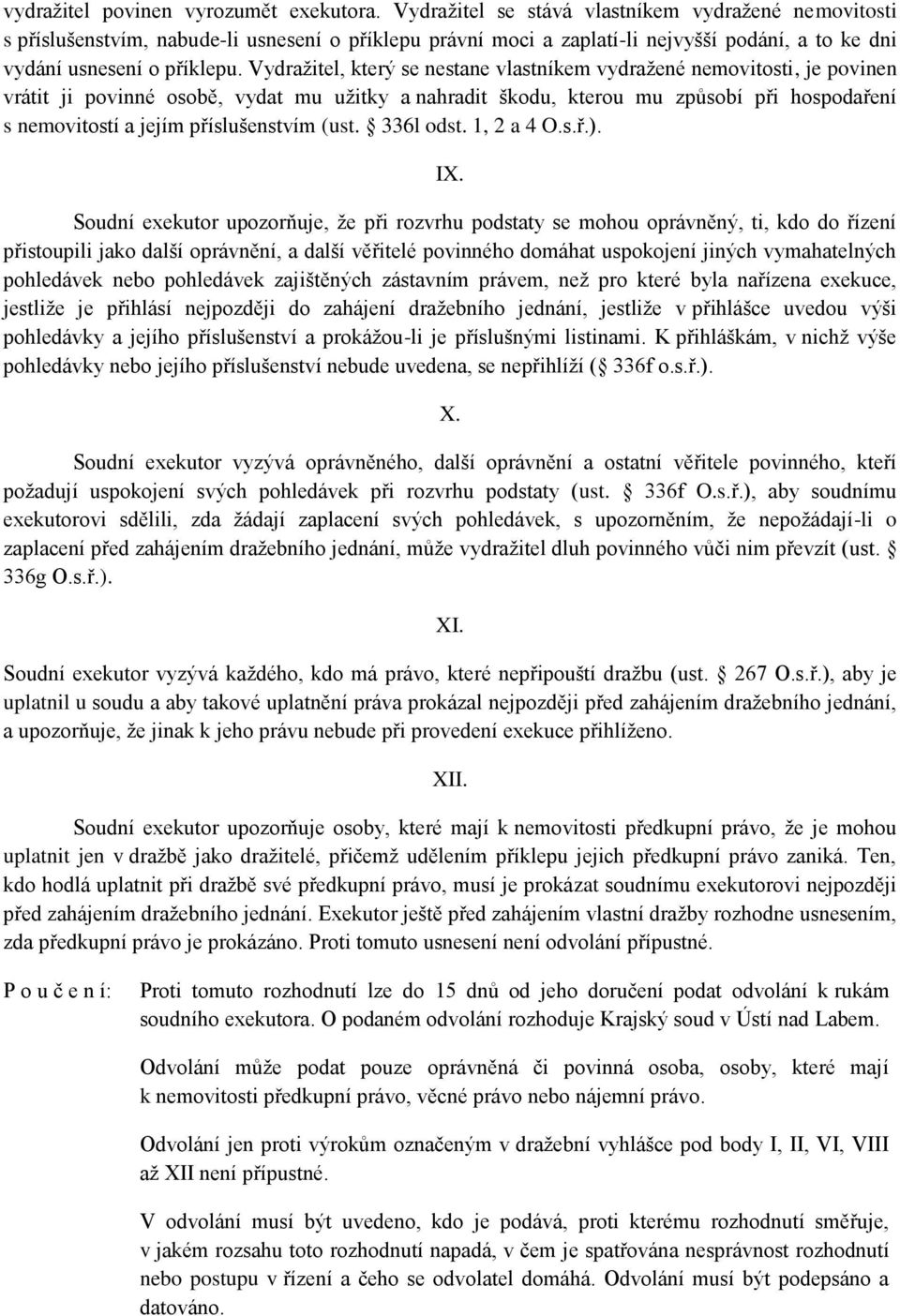 Vydražitel, který se nestane vlastníkem vydražené nemovitosti, je povinen vrátit ji povinné osobě, vydat mu užitky a nahradit škodu, kterou mu způsobí při hospodaření s nemovitostí a jejím