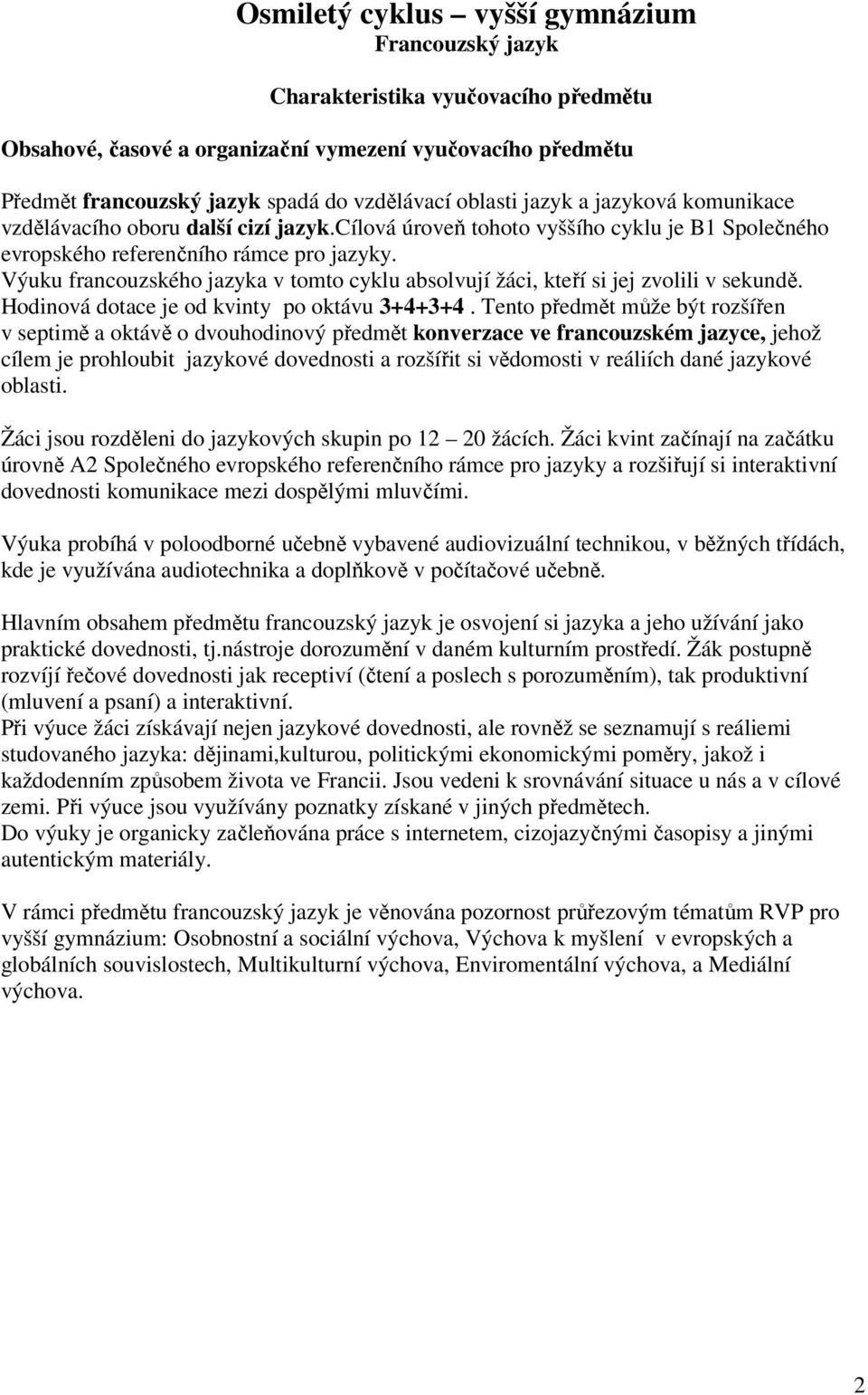 Výuku francouzského jazyka v tomto cyklu absolvují žáci, kteří si jej zvolili v sekundě. Hodinová dotace je od kvinty po oktávu 3+4+3+4.