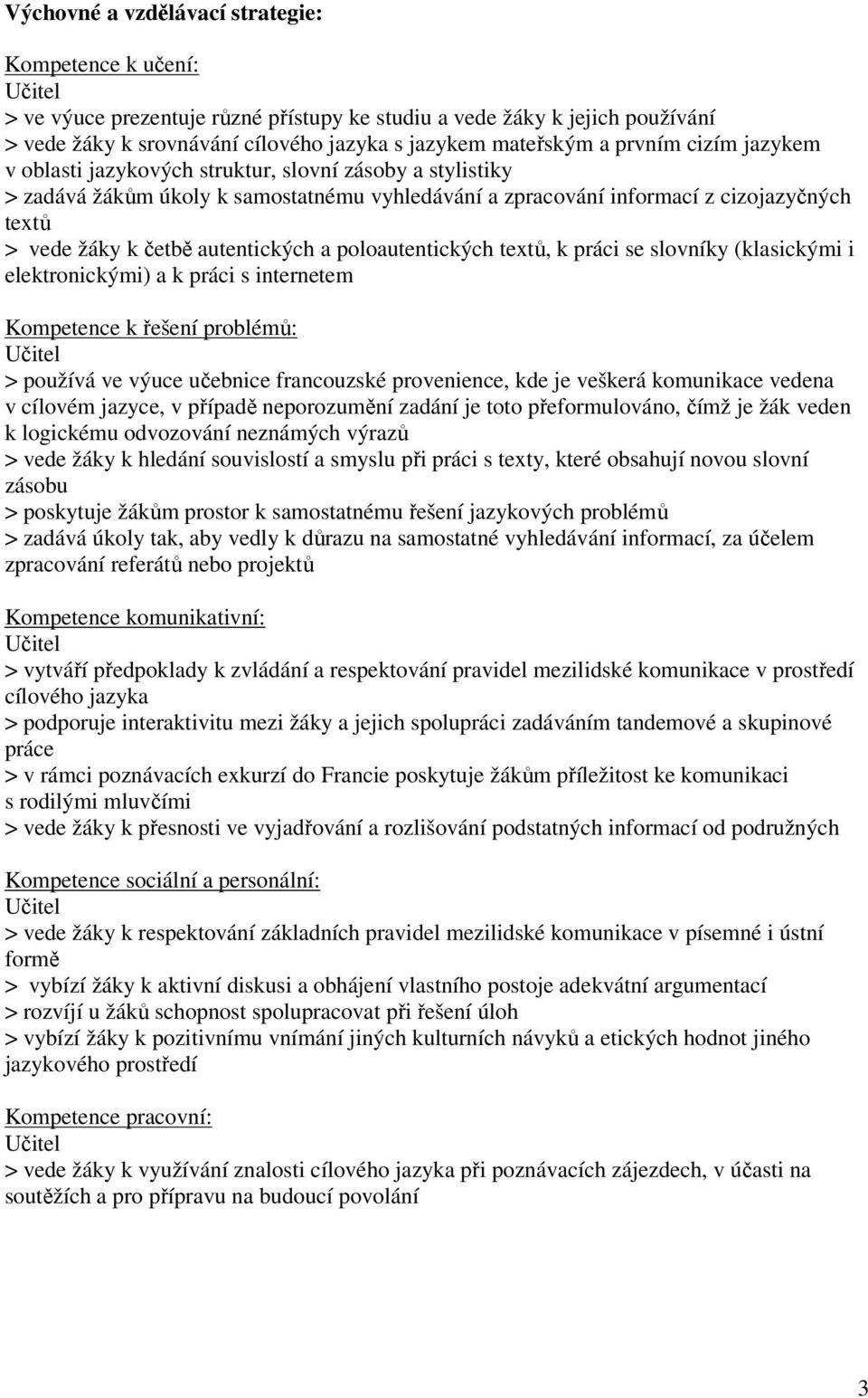 autentických a poloautentických textů, k práci se slovníky (klasickými i elektronickými) a k práci s internetem Kompetence k řešení problémů: Učitel > používá ve výuce učebnice francouzské