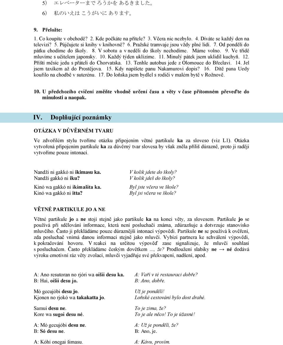 Ve třídě mluvíme s učitelem japonsky. 10. Každý týden uklízíme. 11. Minulý pátek jsem uklidil kuchyň. 12. Příští měsíc jedu s přáteli do Chorvatska. 13. Tenhle autobus jede z Olomouce do Břeclavi. 14.