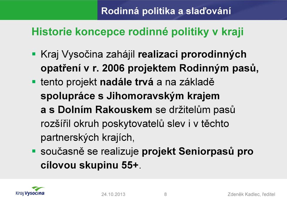 2006 projektem Rodinným pasů, tento projekt nadále trvá a na základě spolupráce s