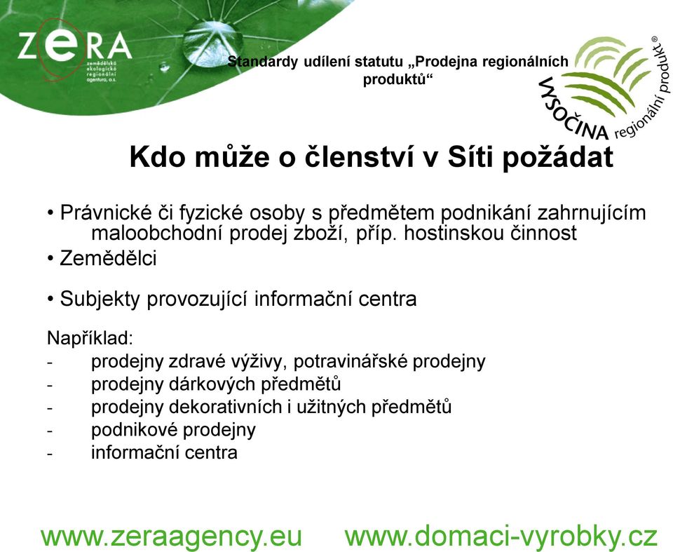 hostinskou činnost Zemědělci Subjekty provozující informační centra Například: - prodejny zdravé výživy,