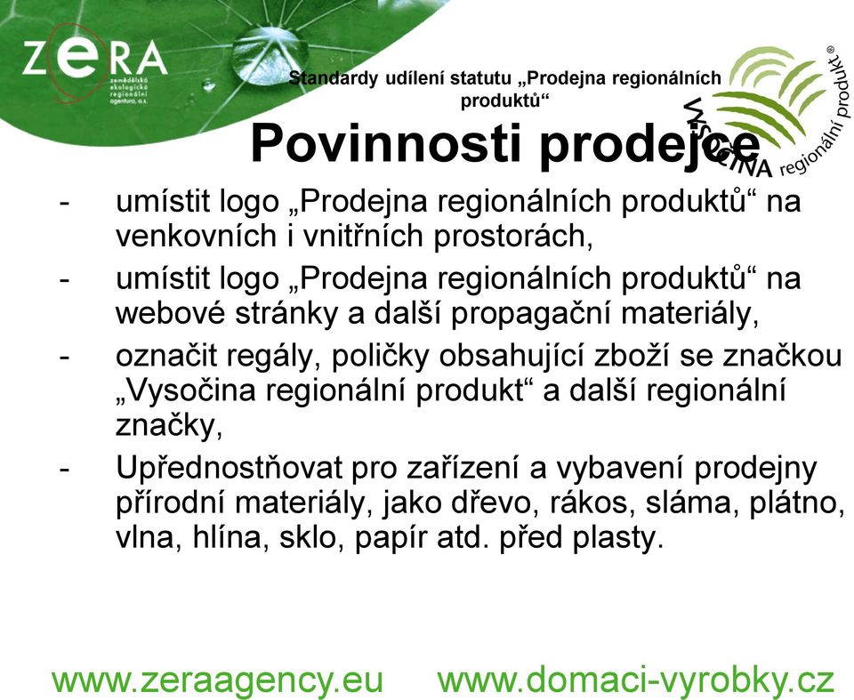 materiály, - označit regály, poličky obsahující zboží se značkou Vysočina regionální produkt a další regionální značky, -