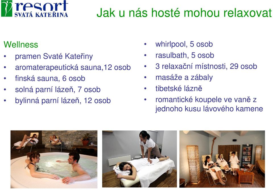 12 osob whirlpool, 5 osob rasulbath, 5 osob 3 relaxační místnosti, 29 osob masáže