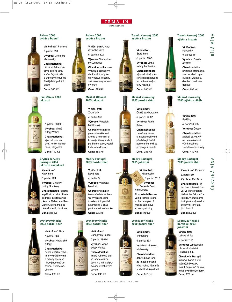 partie: 8322 Výrobce: Vinné sklepy Lechovice víno vyžaduje pomalé vychutnávání, aby se daly objevit všechny zajímavé tóny ve vůni ivchuti Tramín červený 2005 Stará hora č.