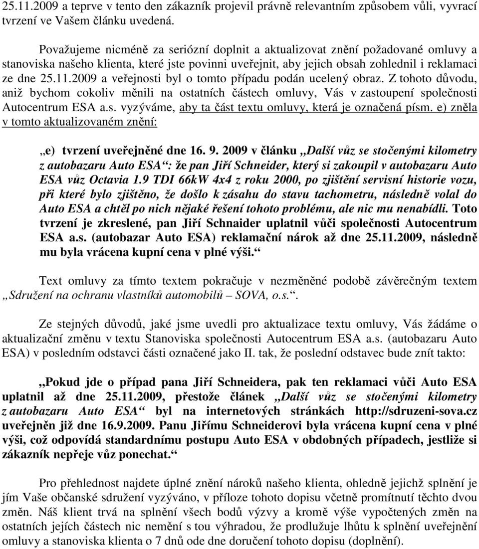 2009 a veřejnosti byl o tomto případu podán ucelený obraz. Z tohoto důvodu, aniž bychom cokoliv měnili na ostatních částech omluvy, Vás v zastoupení společnosti Autocentrum ESA a.s. vyzýváme, aby ta část textu omluvy, která je označená písm.
