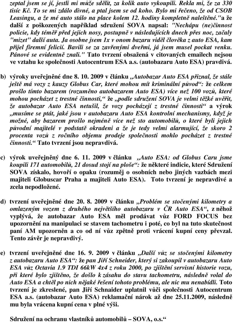 "a že další z poškozených například sdružení SOVA napsal: "Nechápu (ne)činnost policie, kdy téměř před jejich nosy, postupně v následujících dnech přes noc, začaly "mizet" další auta.
