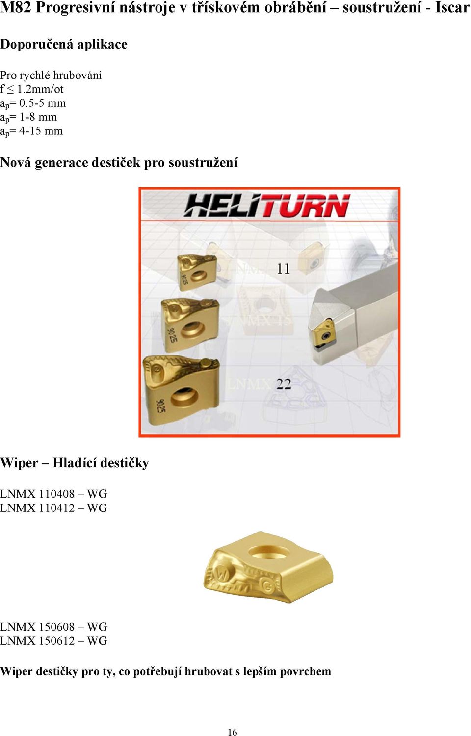 5-5 mm a p = 1-8 mm a p = 4-15 mm Nová generace destiček pro soustružení Wiper Hladící