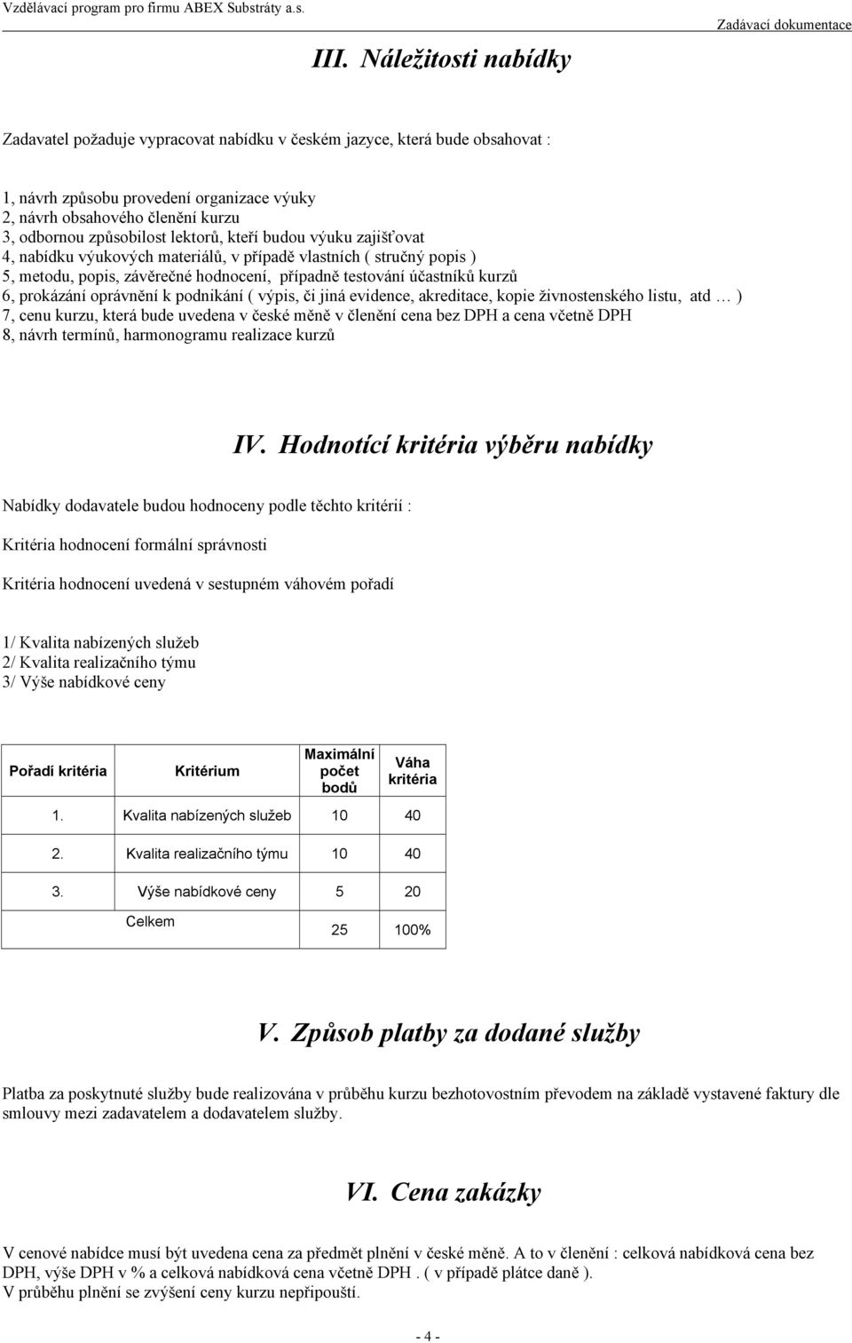 prokázání oprávnění k podnikání ( výpis, či jiná evidence, akreditace, kopie živnostenského listu, atd ) 7, cenu kurzu, která bude uvedena v české měně v členění cena bez DPH a cena včetně DPH 8,