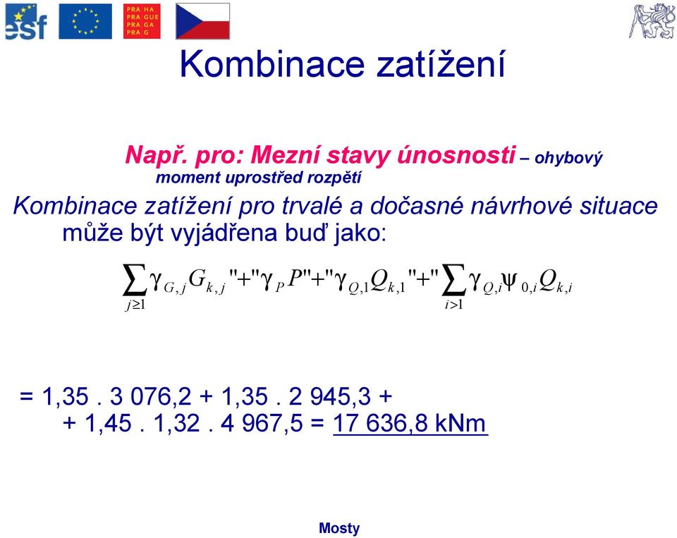 pro trvalé a dočasné návrhové situace může být vyjádřena buď jako: j 1 γ G, jg
