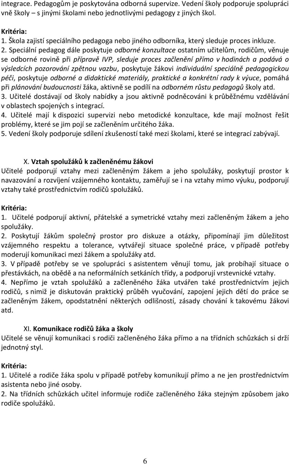 Speciální pedagog dále poskytuje odborné konzultace ostatním učitelům, rodičům, věnuje se odborné rovině při přípravě IVP, sleduje proces začlenění přímo v hodinách a podává o výsledcích pozorování