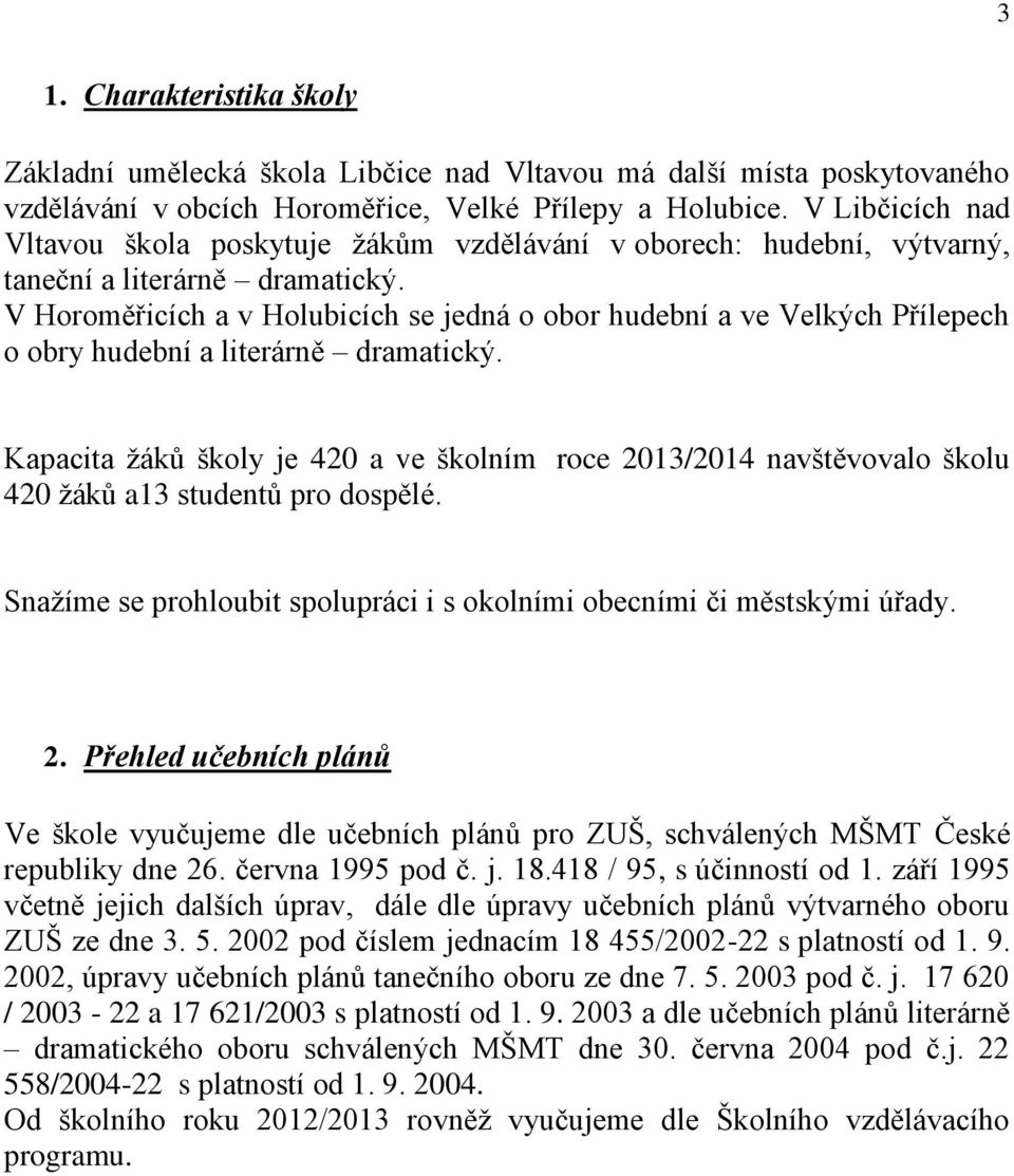 V Horoměřicích a v Holubicích se jedná o obor hudební a ve Velkých Přílepech o obry hudební a literárně dramatický.