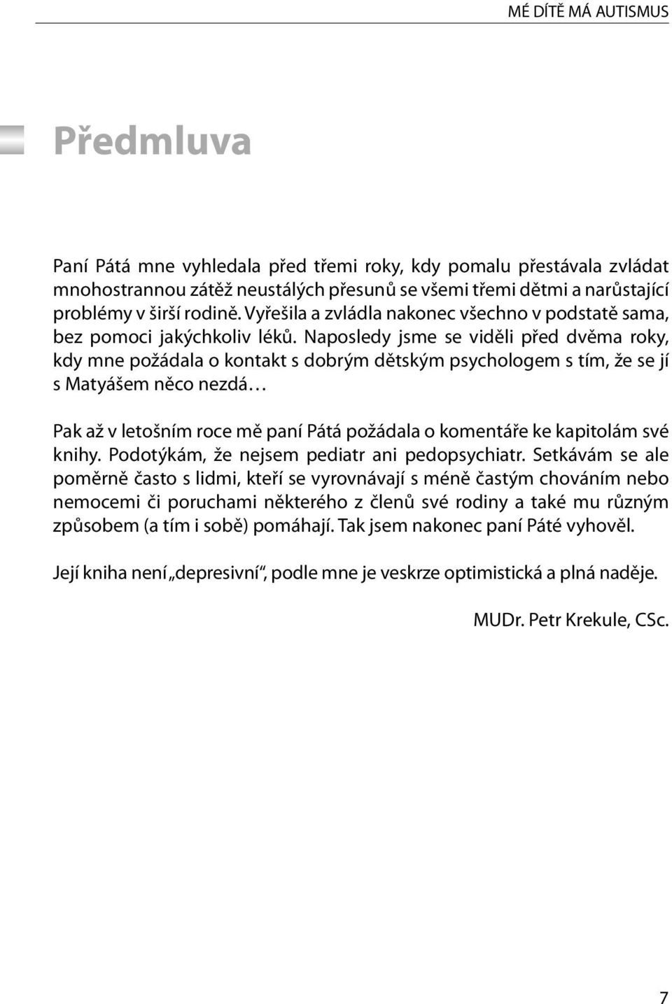 Naposledy jsme se viděli před dvěma roky, kdy mne požádala o kontakt s dobrým dětským psychologem s tím, že se jí s Matyášem něco nezdá Pak až v letošním roce mě paní Pátá požádala o komentáře ke