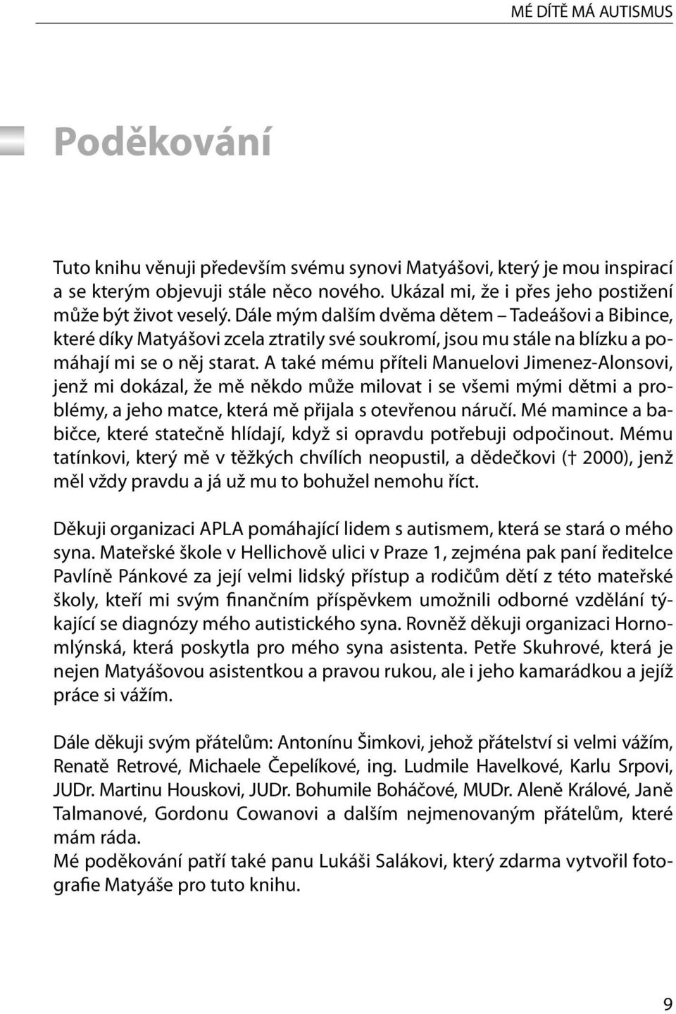 Dále mým dalším dvěma dětem Tadeášovi a Bibince, které díky Matyášovi zcela ztratily své soukromí, jsou mu stále na blízku a pomáhají mi se o něj starat.