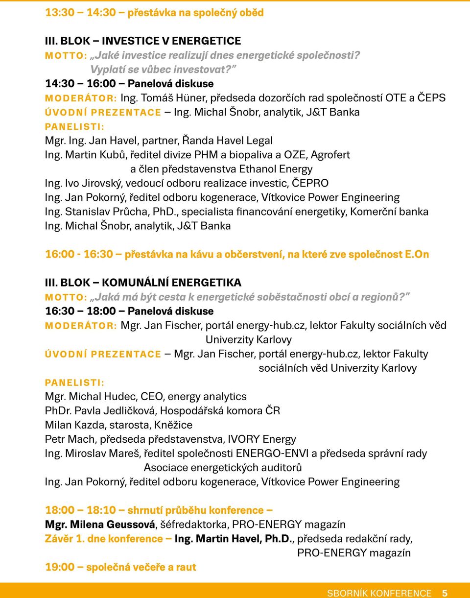 Martin Kubů, ředitel divize PHM a biopaliva a OZE, Agrofert a člen představenstva Ethanol Energy Ing. Ivo Jirovský, vedoucí odboru realizace investic, ČEPRO Ing.