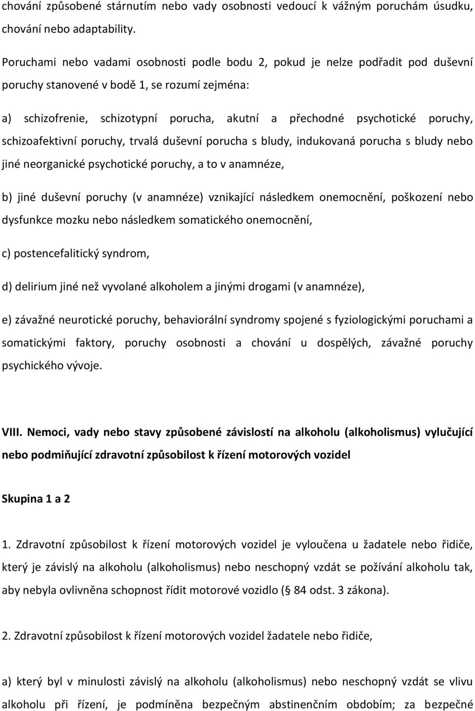 poruchy, schizoafektivní poruchy, trvalá duševní porucha s bludy, indukovaná porucha s bludy nebo jiné neorganické psychotické poruchy, a to v anamnéze, b) jiné duševní poruchy (v anamnéze)