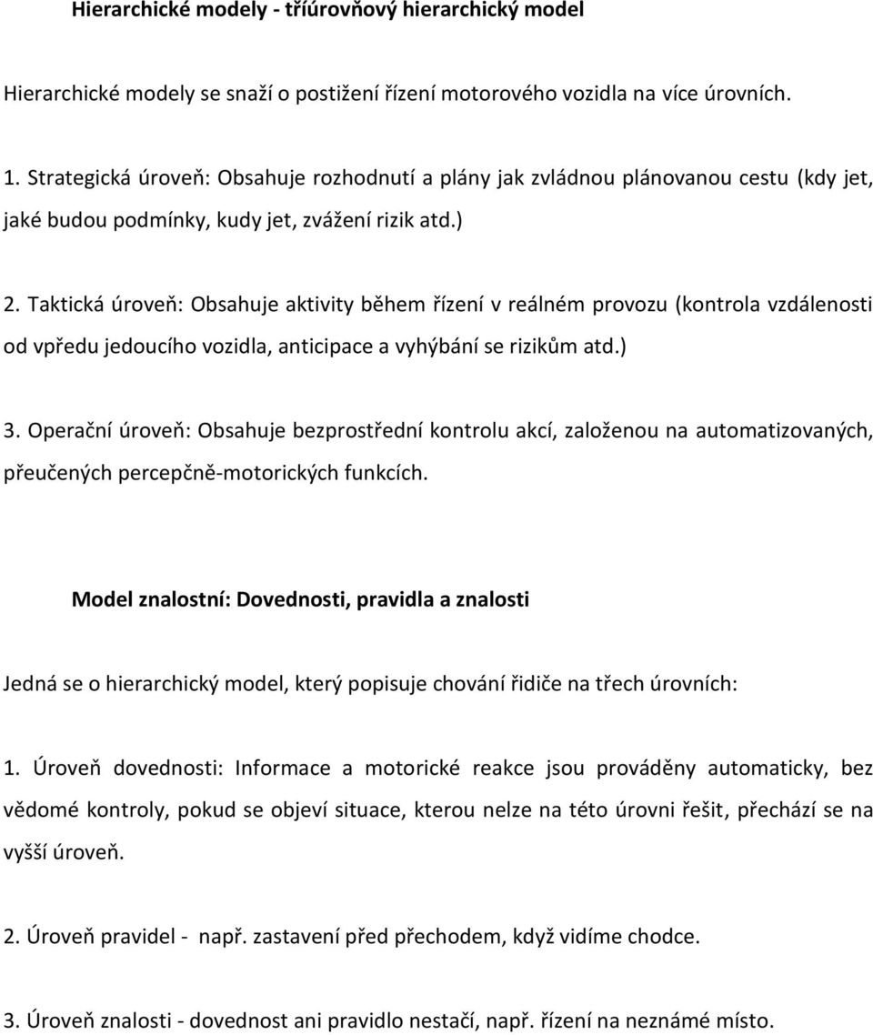 Taktická úroveň: Obsahuje aktivity během řízení v reálném provozu (kontrola vzdálenosti od vpředu jedoucího vozidla, anticipace a vyhýbání se rizikům atd.) 3.