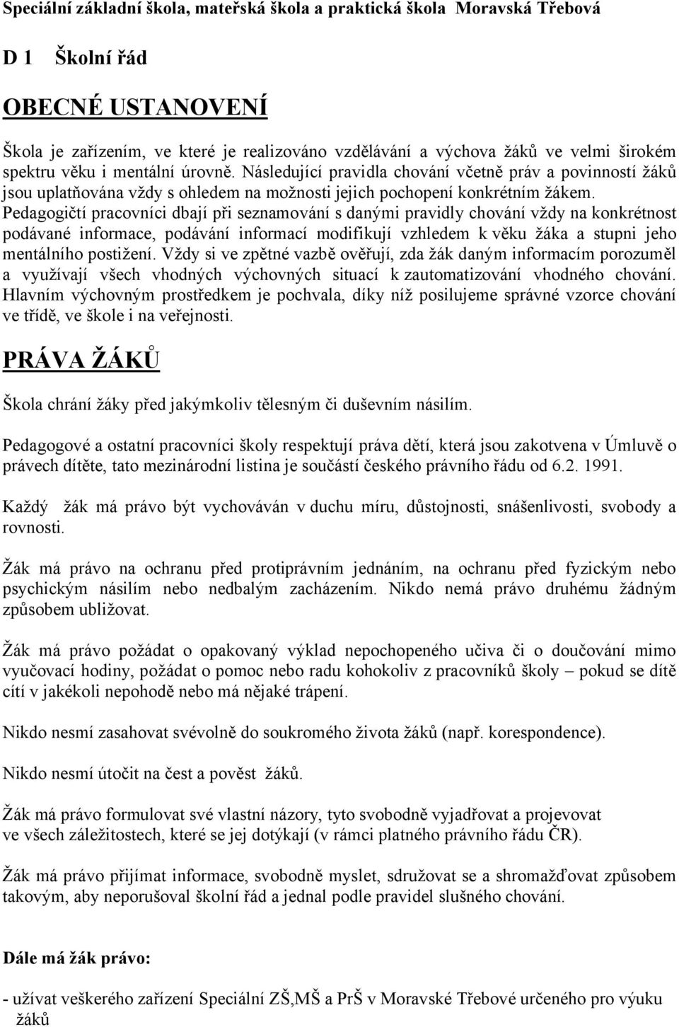 Pedagogičtí pracovníci dbají při seznamování s danými pravidly chování vždy na konkrétnost podávané informace, podávání informací modifikují vzhledem k věku žáka a stupni jeho mentálního postižení.