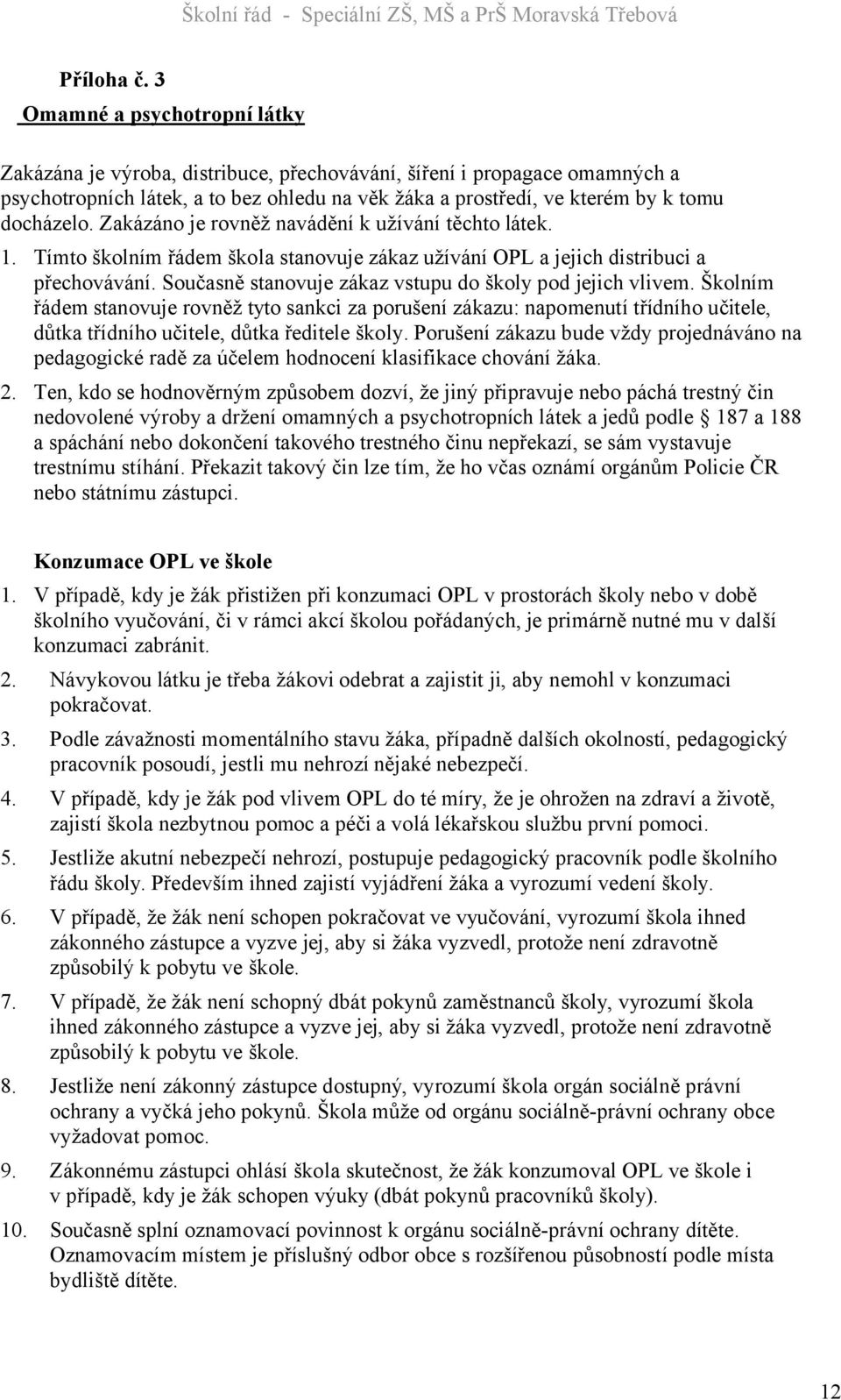 Zakázáno je rovněž navádění k užívání těchto látek. 1. Tímto školním řádem škola stanovuje zákaz užívání OPL a jejich distribuci a přechovávání.