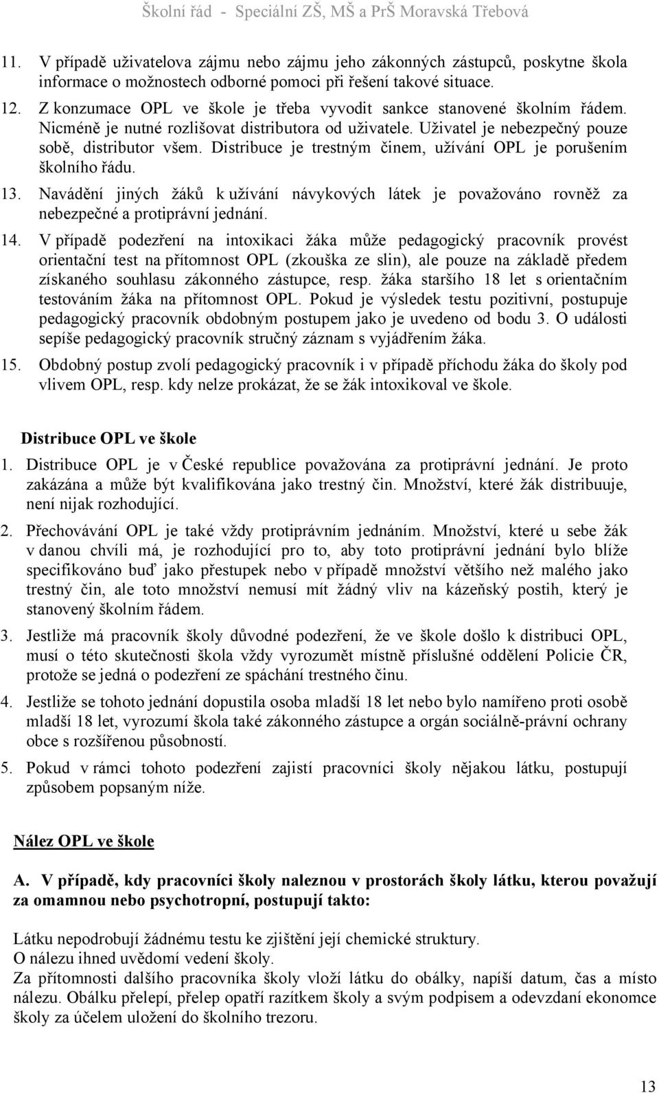 Distribuce je trestným činem, užívání OPL je porušením školního řádu. 13. Navádění jiných žáků k užívání návykových látek je považováno rovněž za nebezpečné a protiprávní jednání. 14.