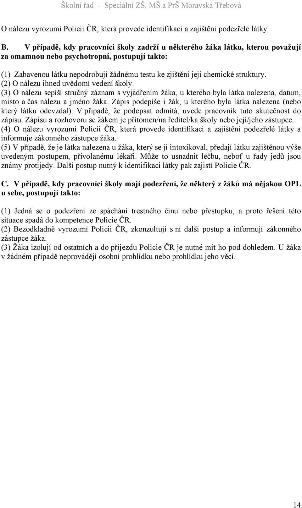 struktury. (2) O nálezu ihned uvědomí vedení školy. (3) O nálezu sepíší stručný záznam s vyjádřením žáka, u kterého byla látka nalezena, datum, místo a čas nálezu a jméno žáka.