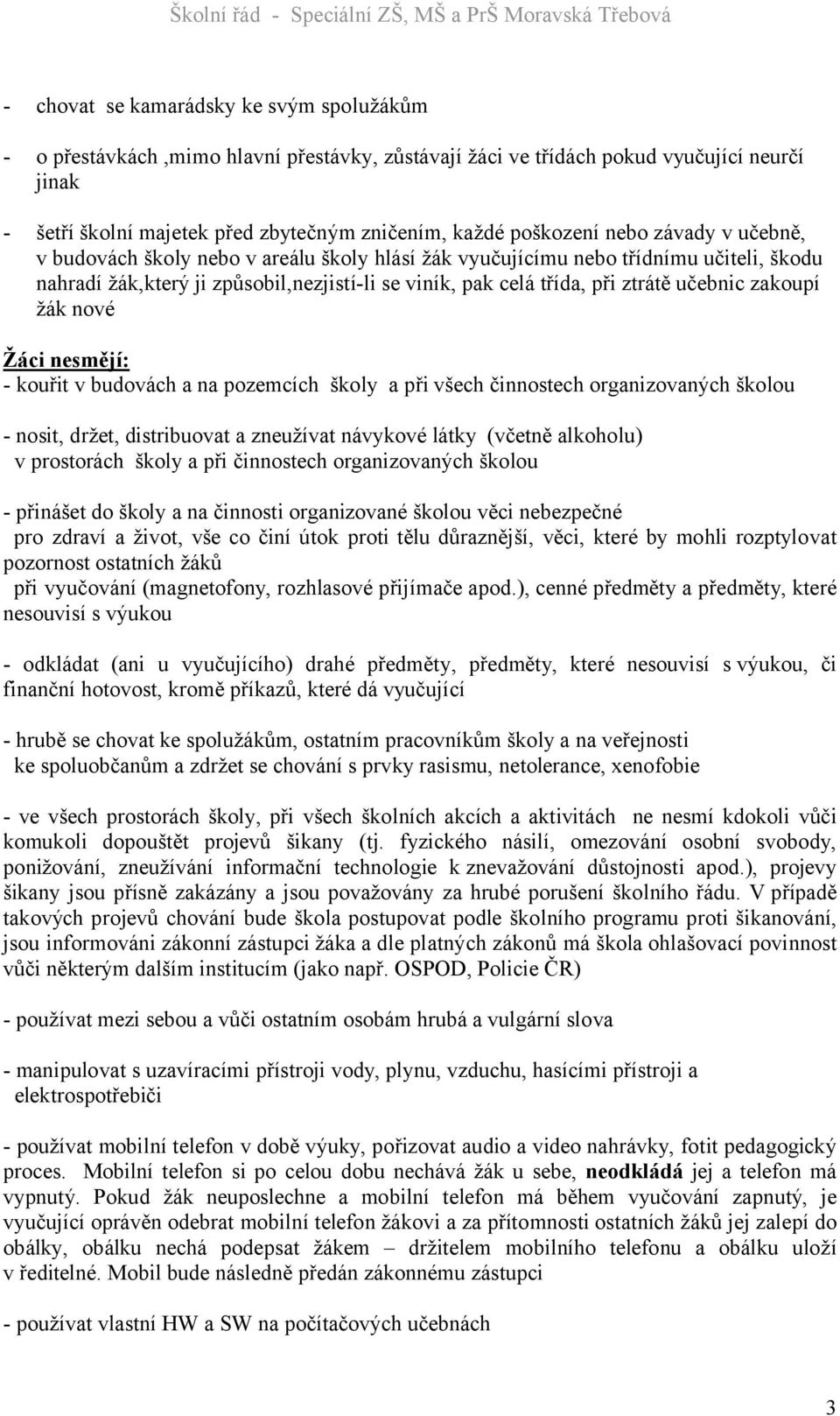 zakoupí žák nové Žáci nesmějí: - kouřit v budovách a na pozemcích školy a při všech činnostech organizovaných školou - nosit, držet, distribuovat a zneužívat návykové látky (včetně alkoholu) v