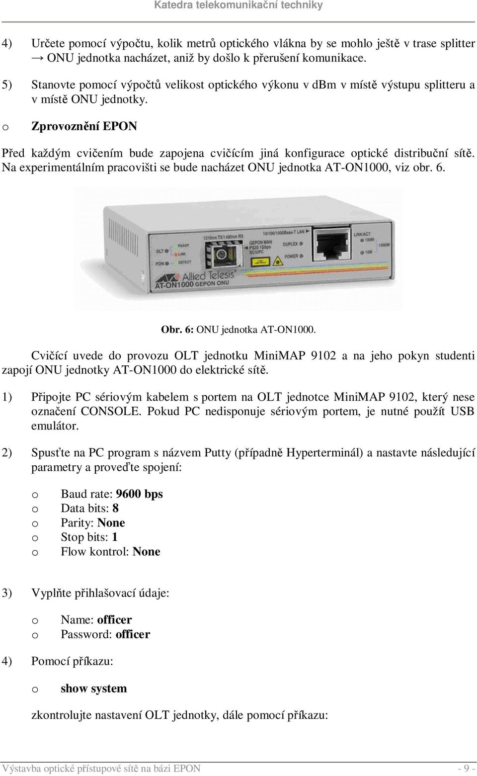 o Zprovoznění EPON Před každým cvičením bude zapojena cvičícím jiná konfigurace optické distribuční sítě. Na experimentálním pracovišti se bude nacházet ONU jednotka AT-ON1000, viz obr. 6. Obr.