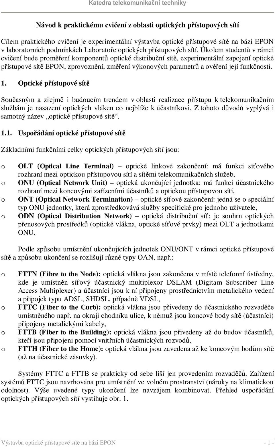 Úkolem studentů v rámci cvičení bude proměření komponentů optické distribuční sítě, experimentální zapojení optické přístupové sítě EPON, zprovoznění, změření výkonových parametrů a ověření její