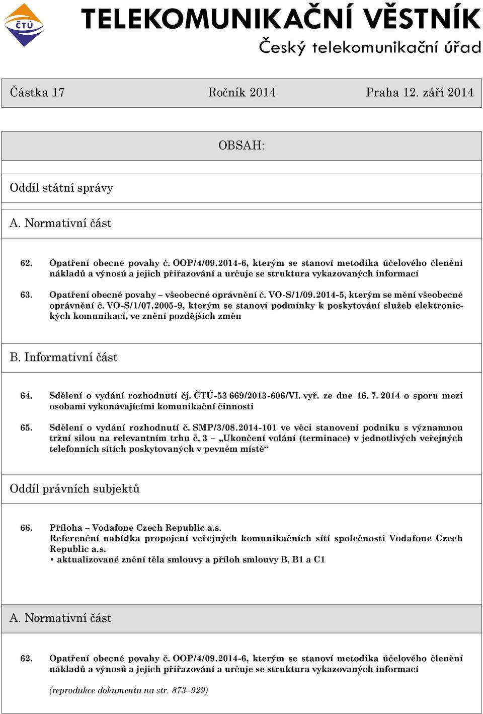 2014-5, kterým se mìní všeobecné oprávnìní è. VO-S/1/07.2005-9, kterým se stanoví podmínky k poskytování služeb elektronických komunikací, ve znìní pozdìjších zmìn B. Informativní èást 64.