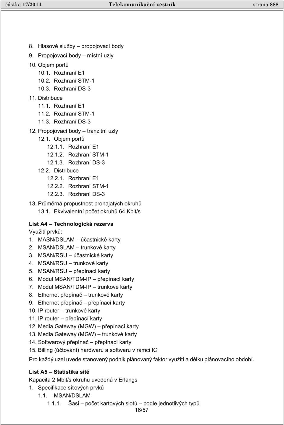 2.1. Rozhraní E1 12.2.2. Rozhraní STM-1 12.2.3. Rozhraní DS-3 13. Pr m rná propustnost pronajatých okruh 13.1. Ekvivalentní po et okruh 64 Kbit/s List A4 Technologická rezerva Využití prvk : 1.