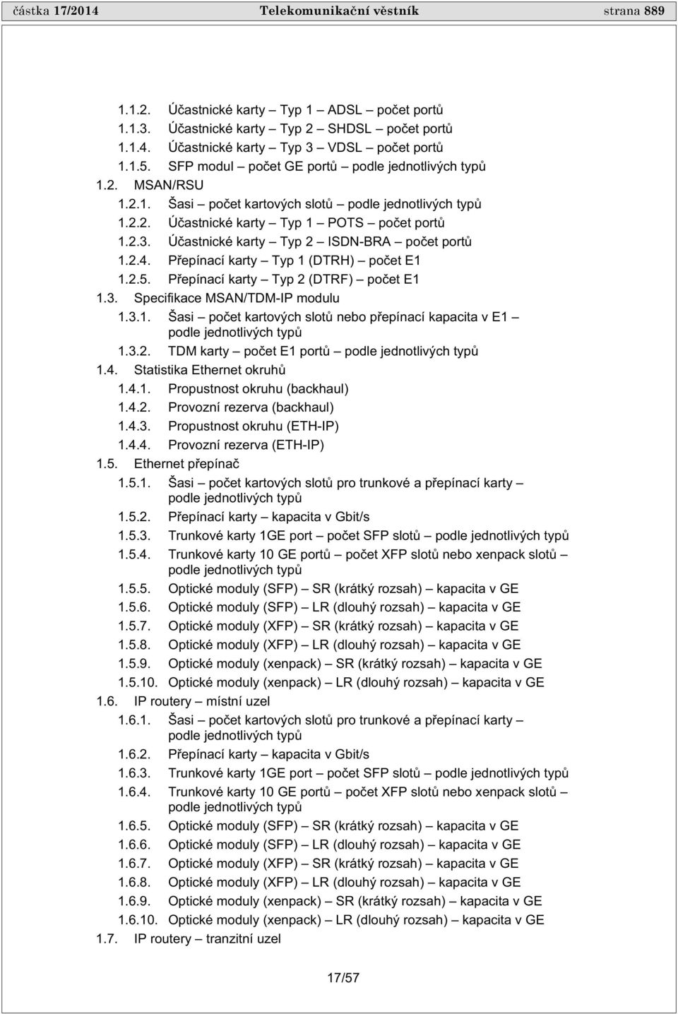 Ú astnické karty Typ 2 ISDN-BRA po et port 1.2.4. P epínací karty Typ 1 (DTRH) po et E1 1.2.5. P epínací karty Typ 2 (DTRF) po et E1 1.3. Specifikace MSAN/TDM-IP modulu 1.3.1. Šasi po et kartových slot nebo p epínací kapacita v E1 podle jednotlivých typ 1.