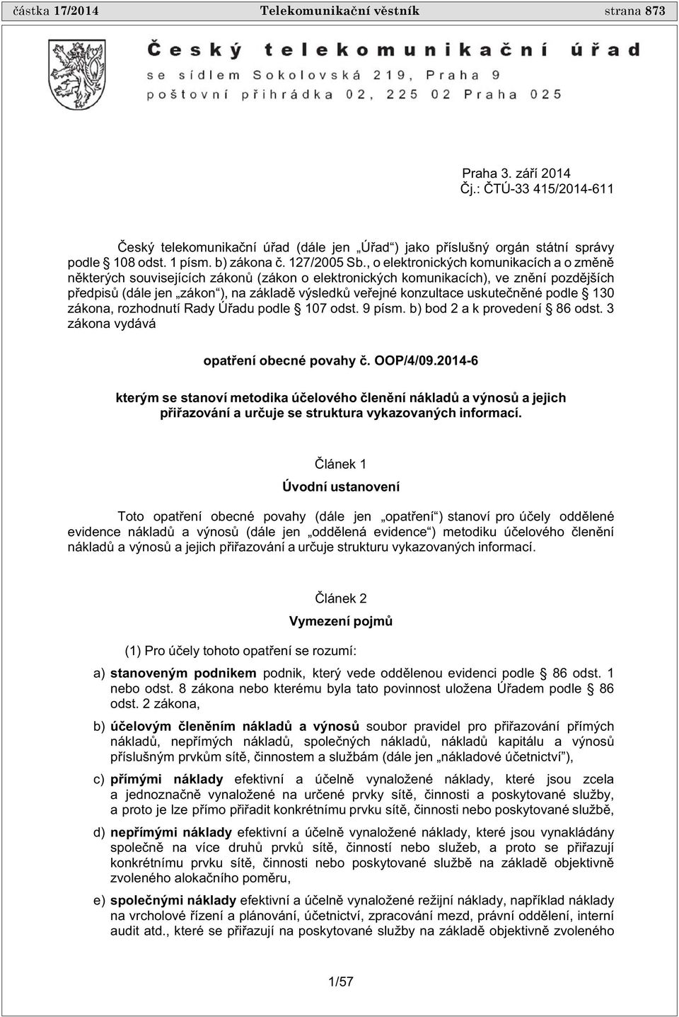 , o elektronických komunikacích a o zm n n kterých souvisejících zákon (zákon o elektronických komunikacích), ve zn ní pozd jších p edpis (dále jen zákon ), na základ výsledk ve ejné konzultace