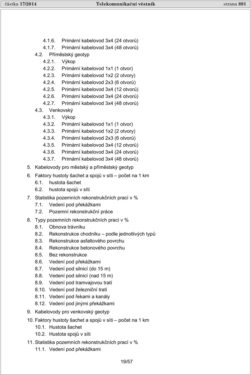 Primární kabelovod 3x4 (48 otvor ) 4.3. Venkovský 4.3.1. Výkop 4.3.2. Primární kabelovod 1x1 (1 otvor) 4.3.3. Primární kabelovod 1x2 (2 otvory) 4.3.4. Primární kabelovod 2x3 (6 otvor ) 4.3.5.