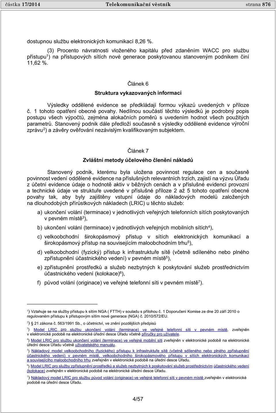 lánek 6 Struktura vykazovaných informací Výsledky odd lené evidence se p edkládají formou výkaz uvedených v p íloze. 1 tohoto opat ení obecné povahy.