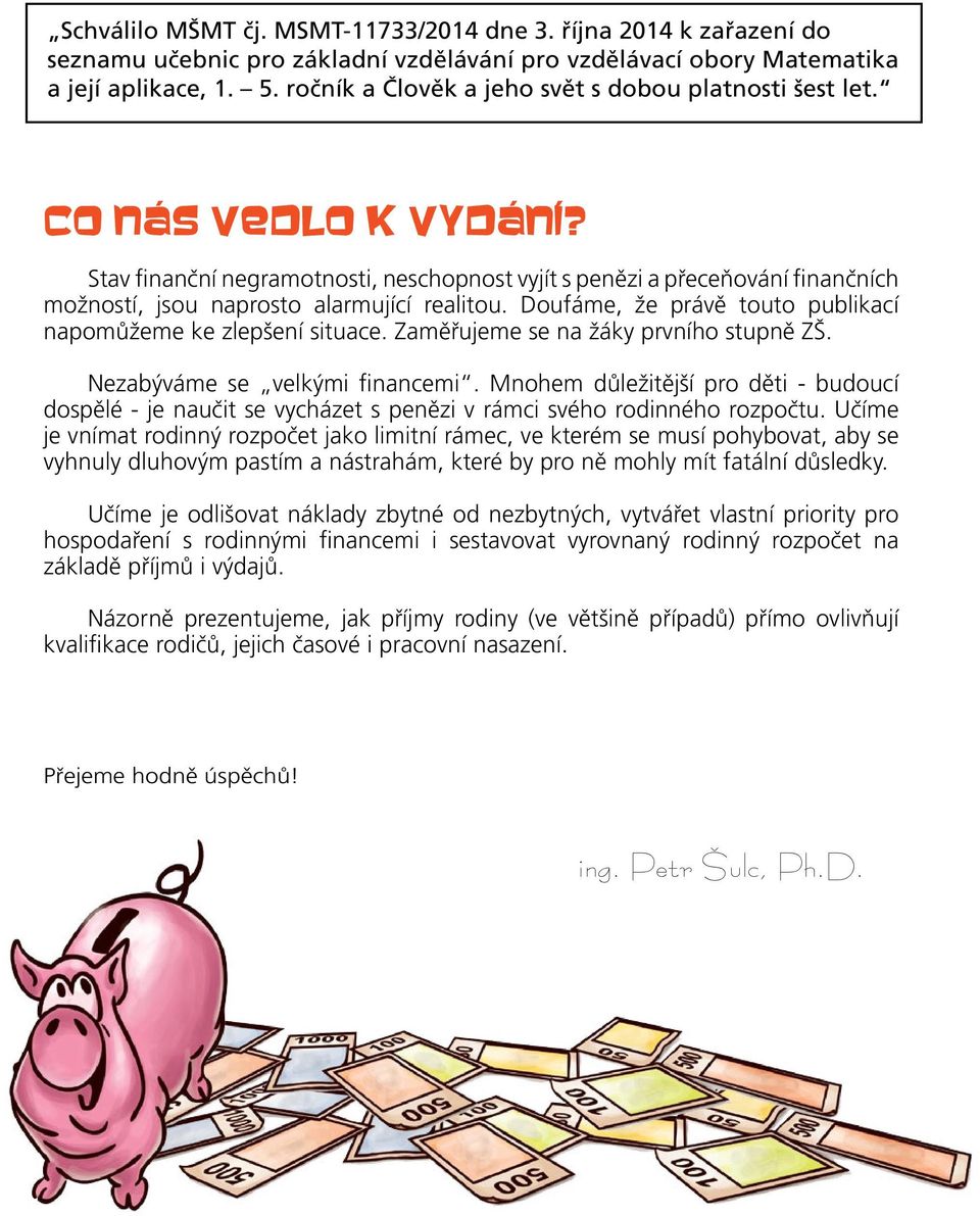 Stav finanční negramotnosti, neschopnost vyjít s penězi a přeceňování finančních možností, jsou naprosto alarmující realitou. Doufáme, že právě touto publikací napomůžeme ke zlepšení situace.