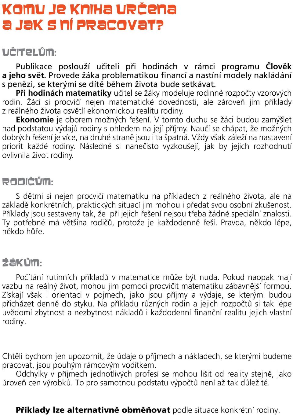 Žáci si procvičí nejen matematické dovednosti, ale zároveň jim příklady z reálného života osvětlí ekonomickou realitu rodiny. Ekonomie je oborem možných řešení.