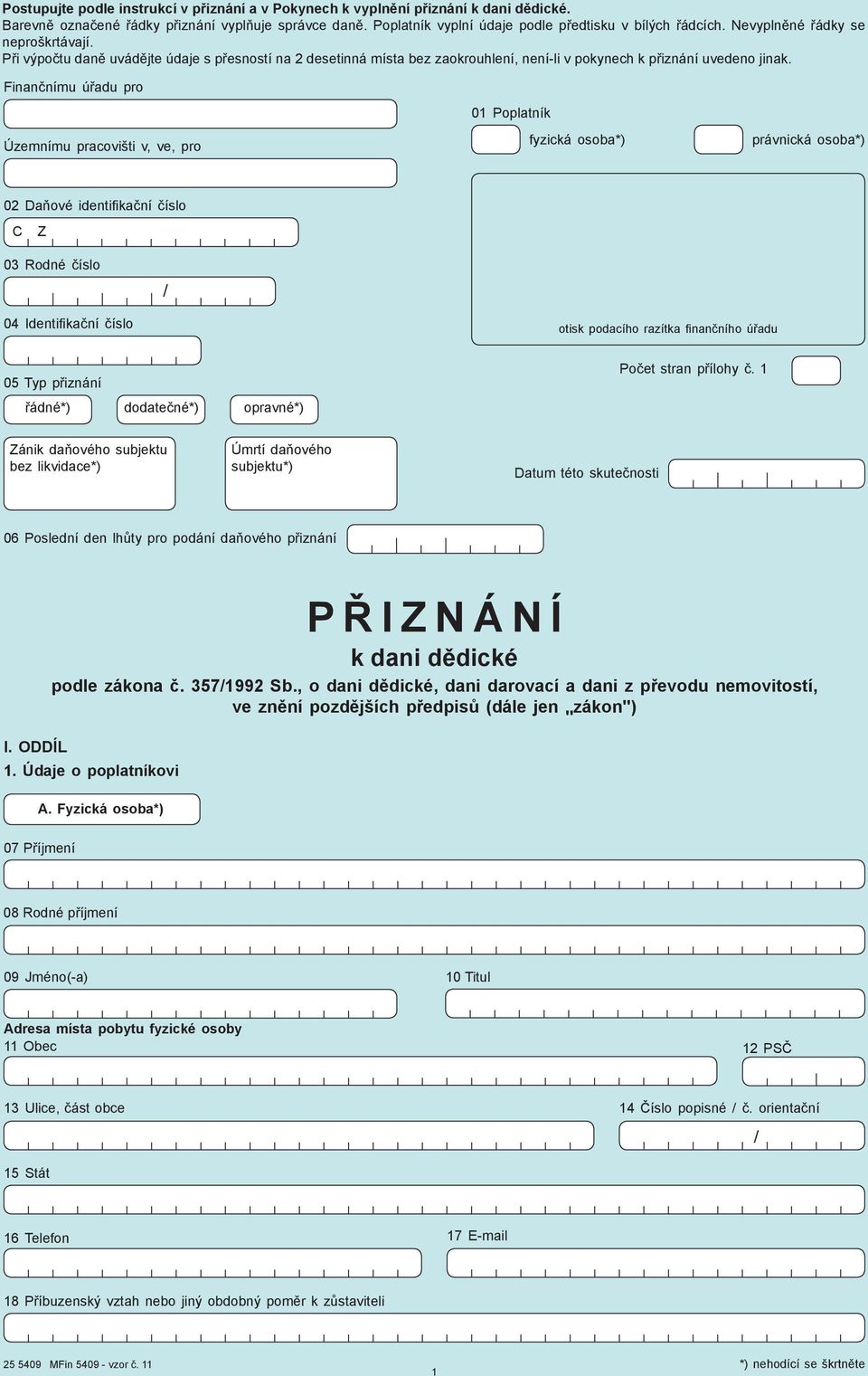 Finančnímu úřadu pro 01 Poplatník Územnímu pracovišti v, ve, pro fyzická osoba*) právnická osoba*) 02 Daňové identifi kační číslo C Z 03 Rodné číslo 04 Identifi kační číslo otisk podacího razítka fi