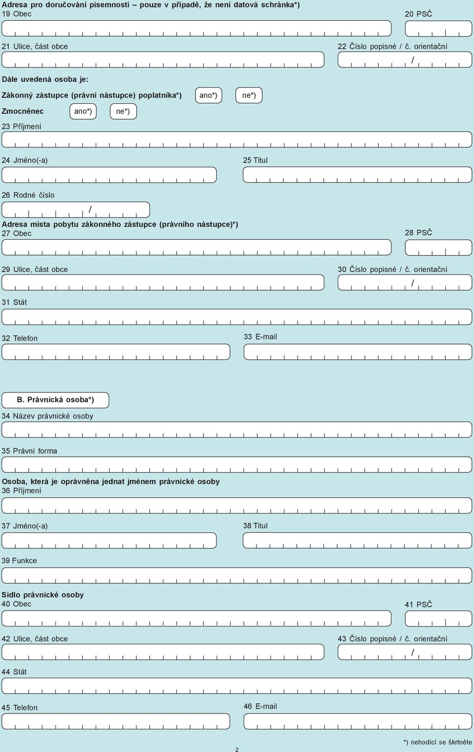 zástupce (právního nástupce)*) 27 Obec 28 PSČ 29 Ulice, část obce 30 Číslo popisné č. orientační 31 Stát 32 Telefon 33 E-mail B.