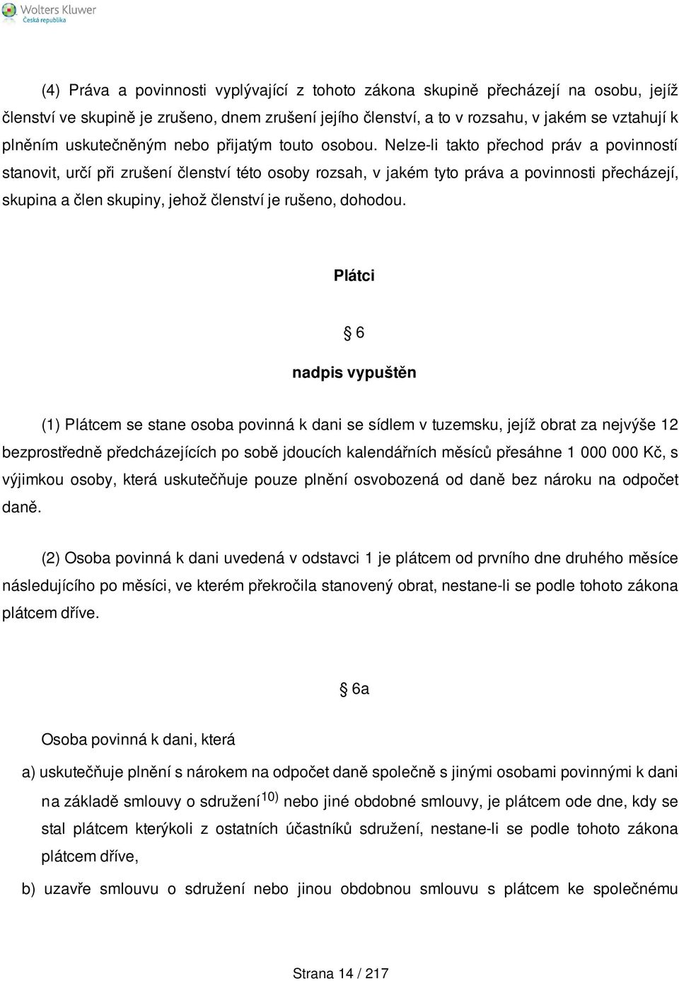 Nelze-li takto přechod práv a povinností stanovit, určí při zrušení členství této osoby rozsah, v jakém tyto práva a povinnosti přecházejí, skupina a člen skupiny, jehož členství je rušeno, dohodou.