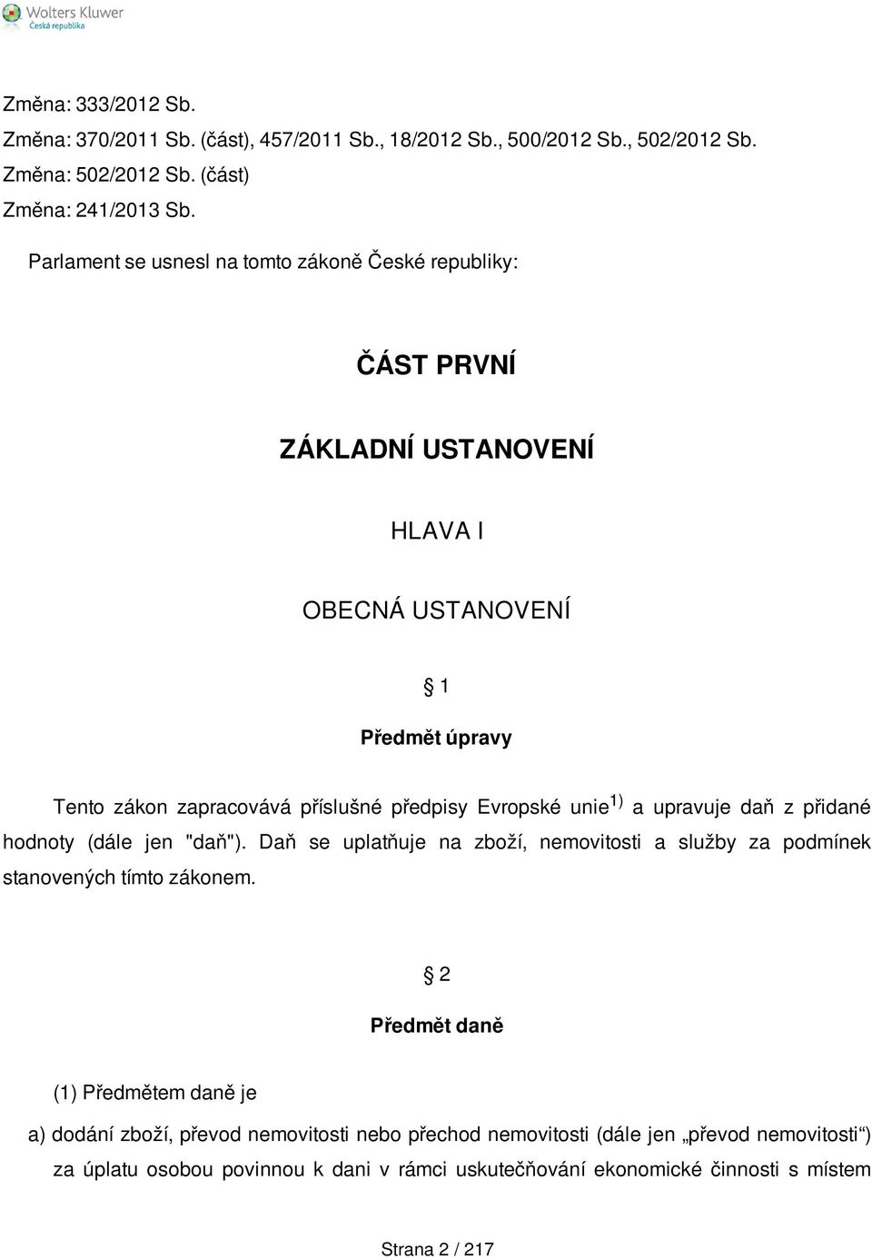 Evropské unie 1) a upravuje daň z přidané hodnoty (dále jen "daň"). Daň se uplatňuje na zboží, nemovitosti a služby za podmínek stanovených tímto zákonem.